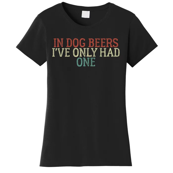 In Dog Beers I've Only Had One Funny Women's T-Shirt