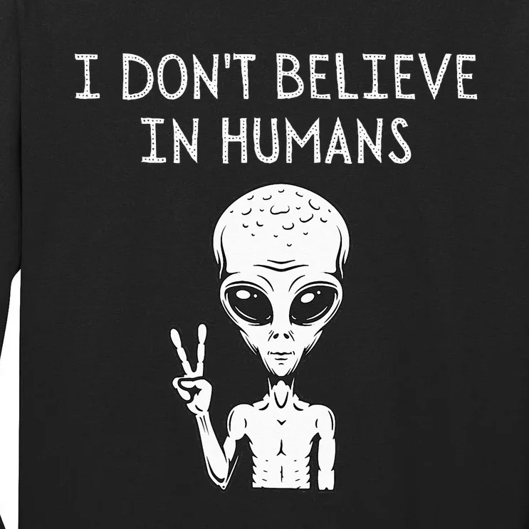 I Don't Believe In Humans Funny Alien UFO Lover Weird Tall Long Sleeve T-Shirt