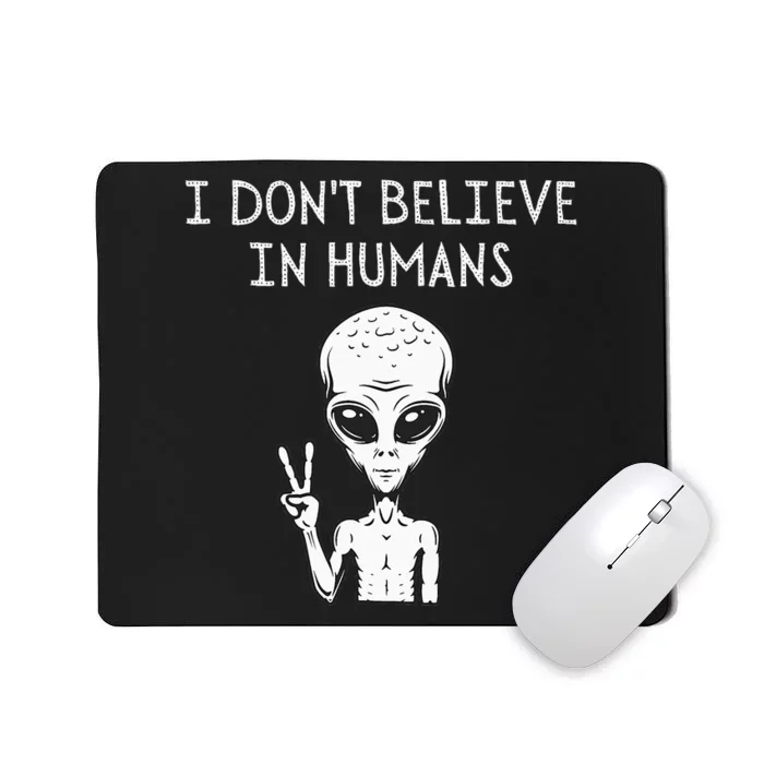 I Don't Believe In Humans Funny Alien UFO Lover Weird Mousepad