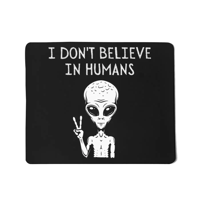 I Don't Believe In Humans Funny Alien UFO Lover Weird Mousepad