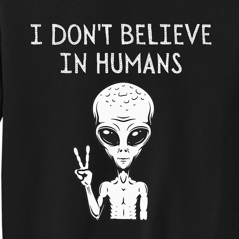 I Don't Believe In Humans Funny Alien UFO Lover Weird Tall Sweatshirt