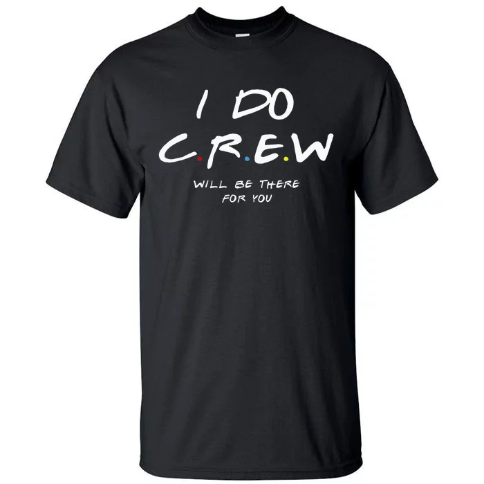 I Do Crew Bachelorette Party Men & Women Tall T-Shirt