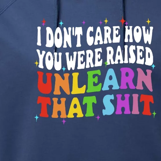 I Don&39;t Care How You Were Raised Unlearn That Performance Fleece Hoodie