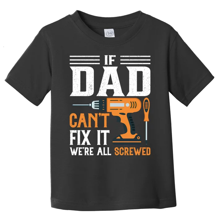 If Dad CanT Fix It WeRe All Screwed FatherS Day Print Toddler T-Shirt