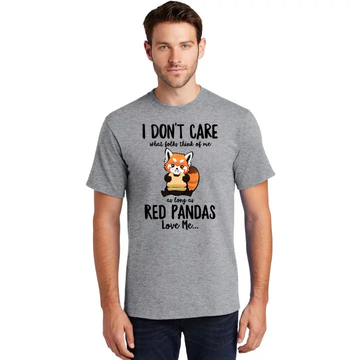 I Dont Care What Folks Think Of Me As Long Red Pandas Great Gift Tall T-Shirt