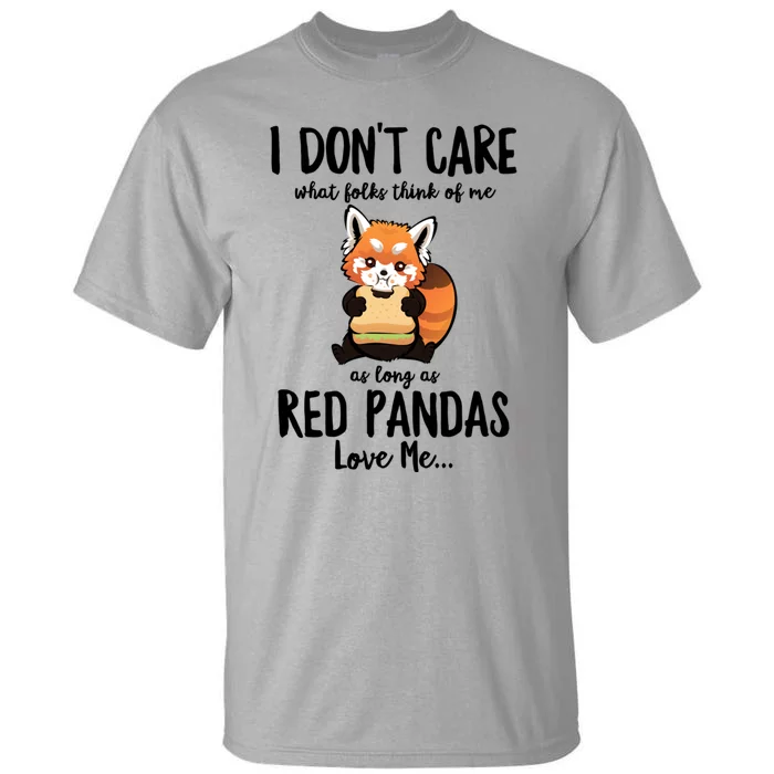 I Dont Care What Folks Think Of Me As Long Red Pandas Great Gift Tall T-Shirt