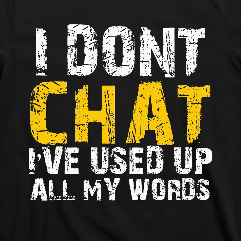 I DonT Chat IVe Used Up All My Words T-Shirt