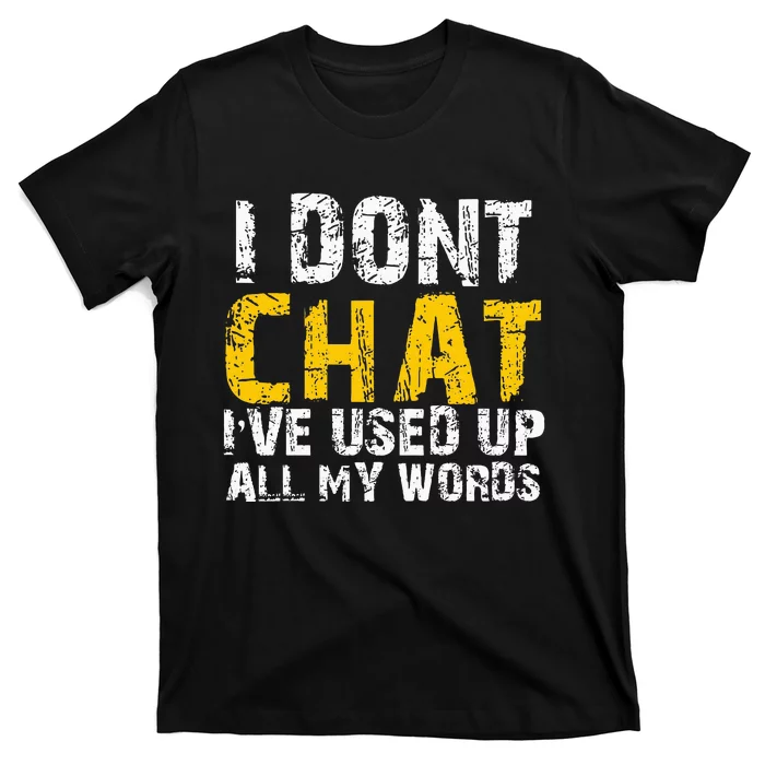 I DonT Chat IVe Used Up All My Words T-Shirt