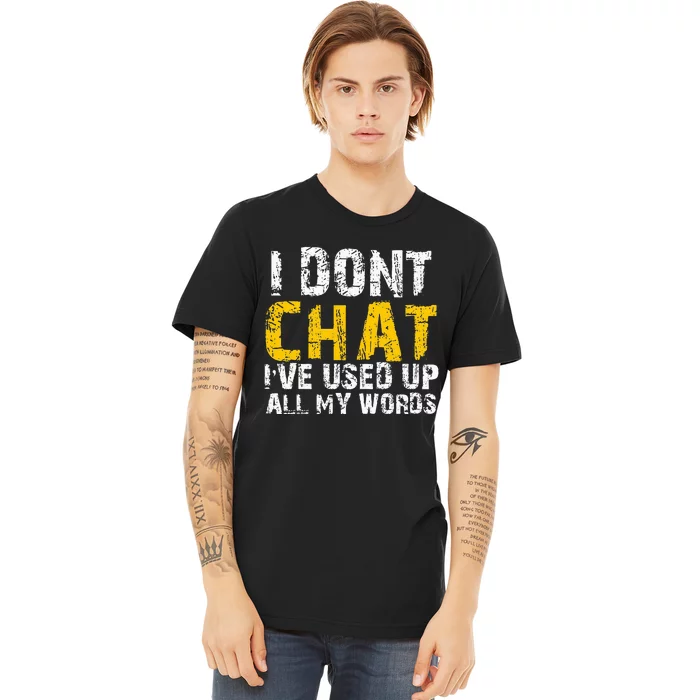 I DonT Chat IVe Used Up All My Words Premium T-Shirt