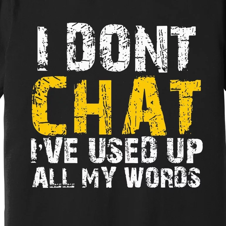 I DonT Chat IVe Used Up All My Words Premium T-Shirt