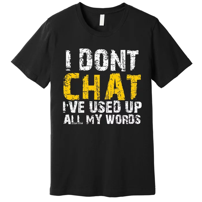 I DonT Chat IVe Used Up All My Words Premium T-Shirt