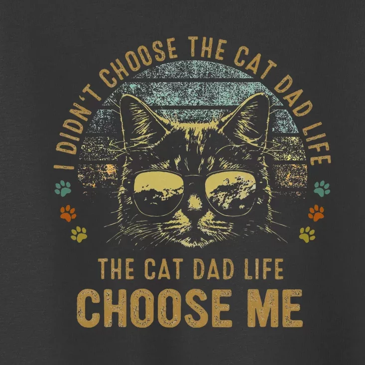 I Didn't Choose The Cat Dad Life The Cat Dad Life Choose Me Toddler T-Shirt