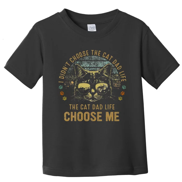 I Didn't Choose The Cat Dad Life The Cat Dad Life Choose Me Toddler T-Shirt