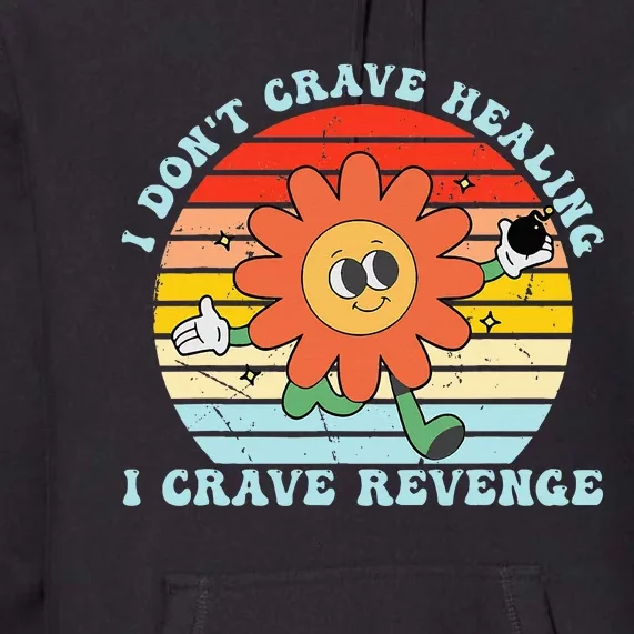 I DonT Crave Healing I Crave Revenge Premium Hoodie