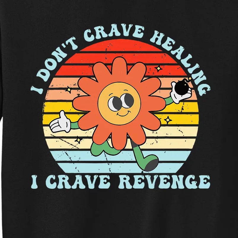 I DonT Crave Healing I Crave Revenge Tall Sweatshirt