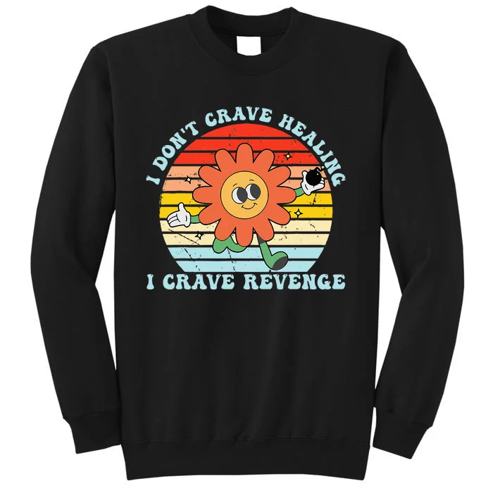 I DonT Crave Healing I Crave Revenge Tall Sweatshirt