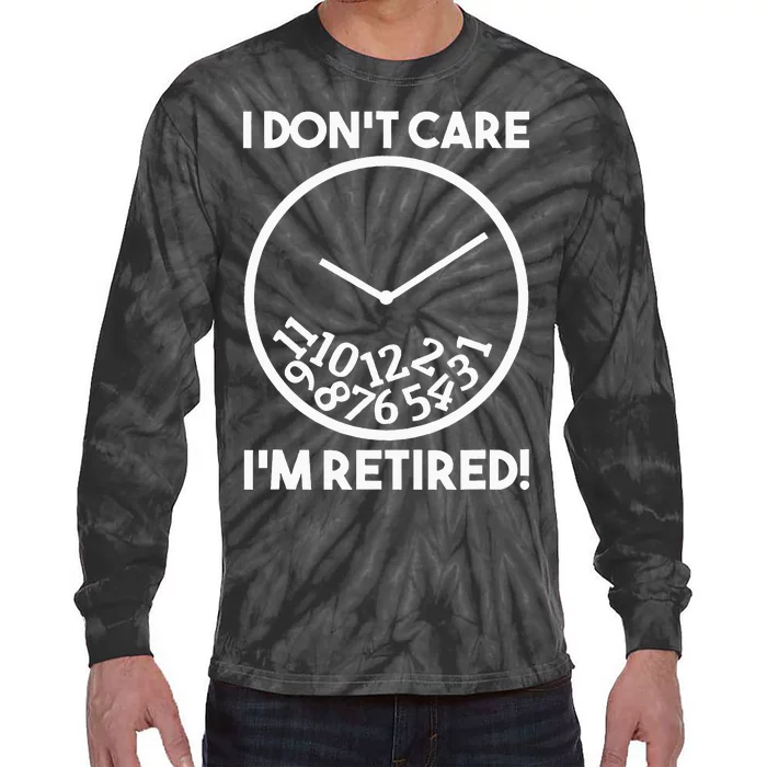 I DonT Care IM Retired Funny Retirement Gift Tie-Dye Long Sleeve Shirt