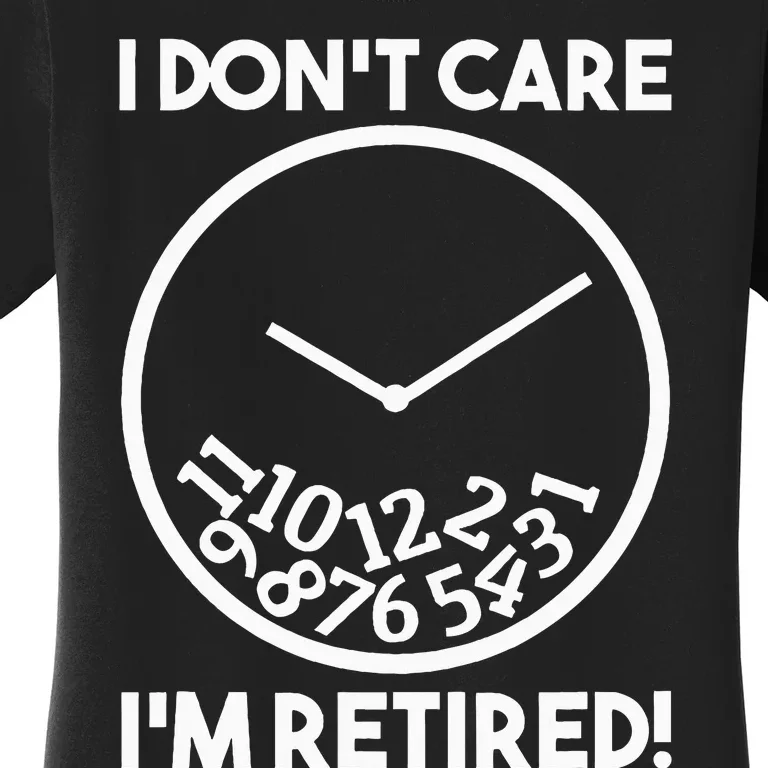 I DonT Care IM Retired Funny Retirement Gift Women's T-Shirt