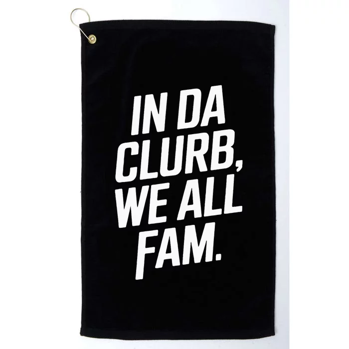 In Da Clurb We All Fam Funny Trending Quote Platinum Collection Golf Towel