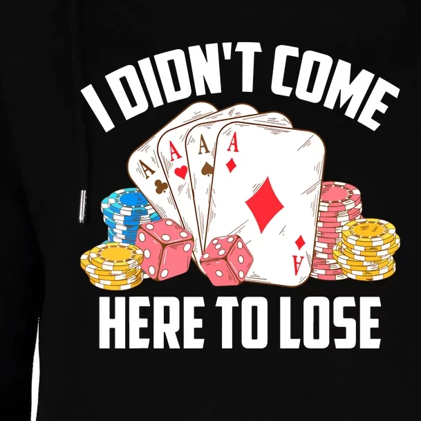 I Didn't Come Here To Lose | Poker Players Funny Gift Womens Funnel Neck Pullover Hood