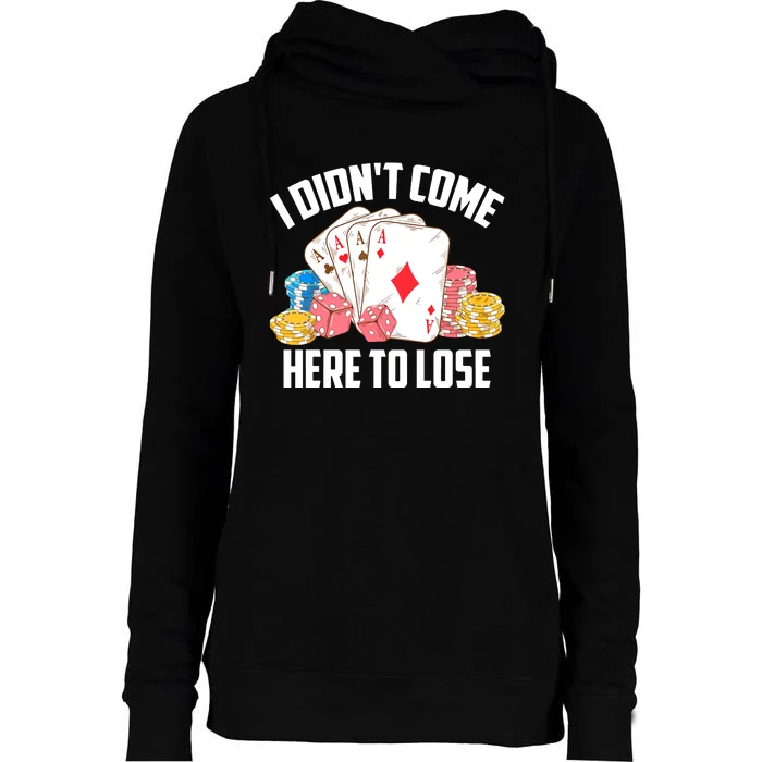 I Didn't Come Here To Lose | Poker Players Funny Gift Womens Funnel Neck Pullover Hood