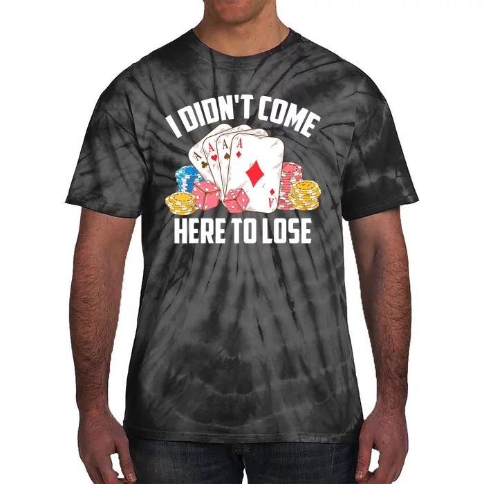 I Didn't Come Here To Lose | Poker Players Funny Gift Tie-Dye T-Shirt