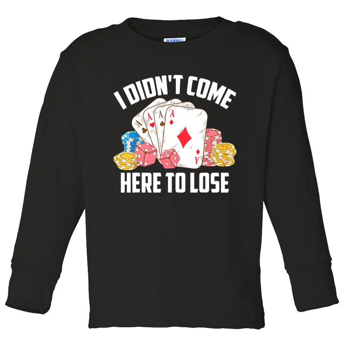 I Didn't Come Here To Lose | Poker Players Funny Gift Toddler Long Sleeve Shirt