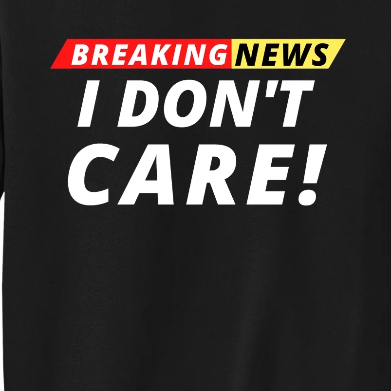 I Don’t Care Breaking News Funny Breaking News Men Sweatshirt