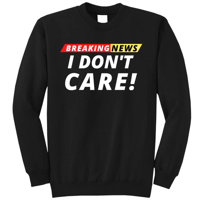 I Don’t Care Breaking News Funny Breaking News Men Sweatshirt