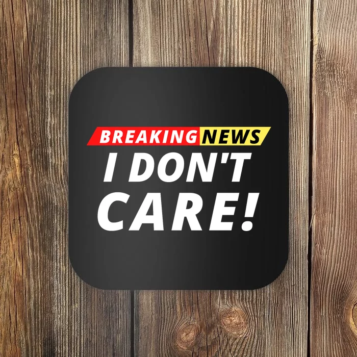 I Don’t Care Breaking News Funny Breaking News Men Coaster