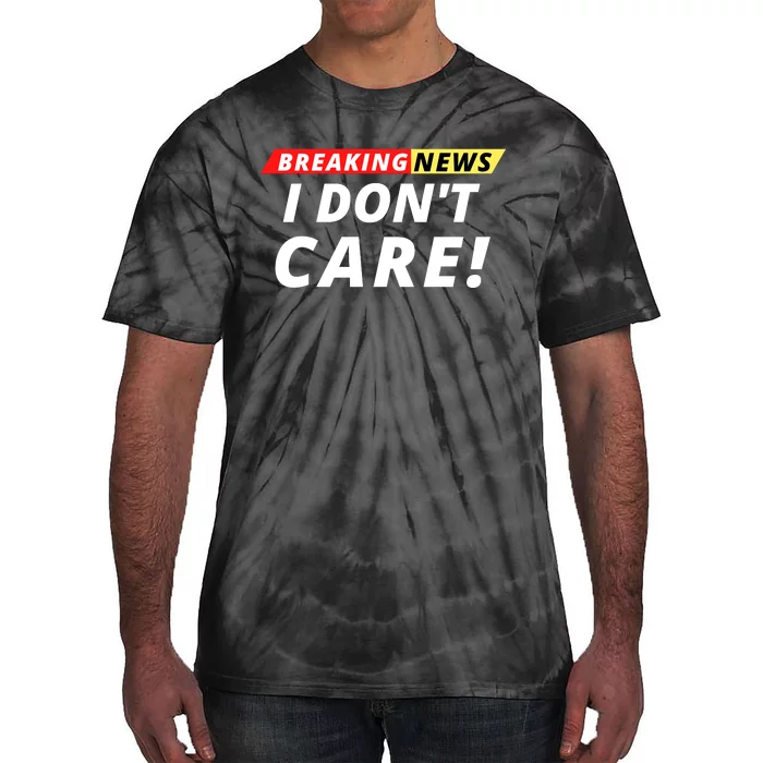 I Don’t Care Breaking News Funny Breaking News Men Tie-Dye T-Shirt