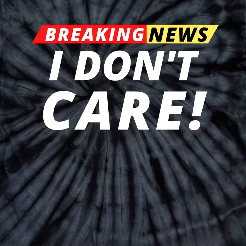 I Don’t Care Breaking News Funny Breaking News Men Tie-Dye T-Shirt