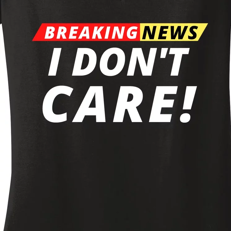 I Don’t Care Breaking News Funny Breaking News Men Women's V-Neck T-Shirt