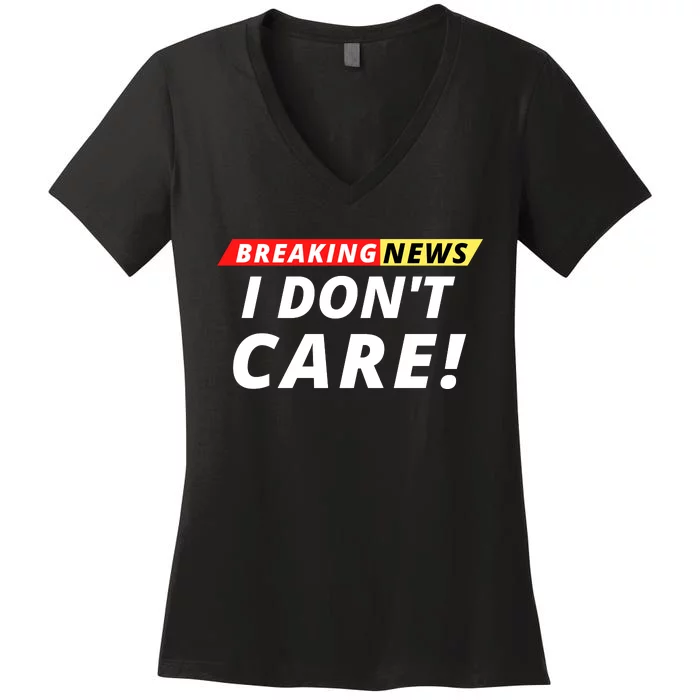 I Don’t Care Breaking News Funny Breaking News Men Women's V-Neck T-Shirt