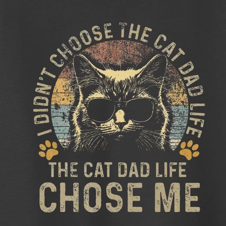 I DidnT Choose The Cat Dad Life The Cat Dad Life Chose Me Toddler T-Shirt