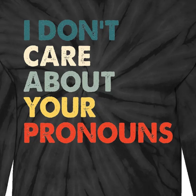 I Don't Care About Your Pronouns Anti Pronoun Tie-Dye Long Sleeve Shirt