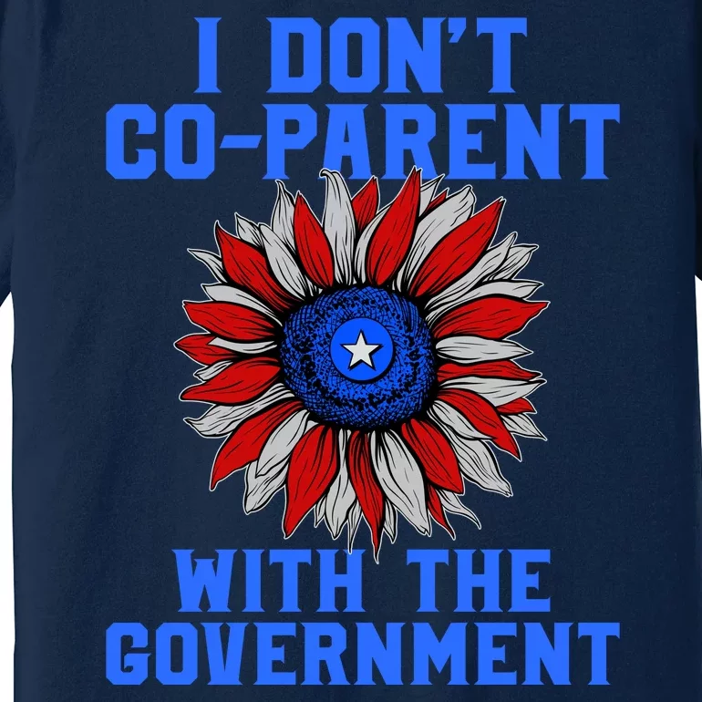 I Don't Co Parent With The Government Premium T-Shirt