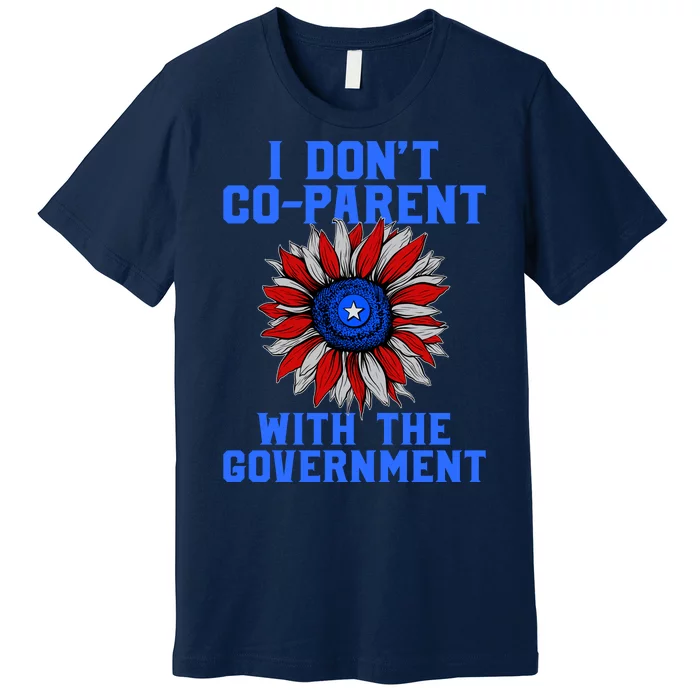 I Don't Co Parent With The Government Premium T-Shirt