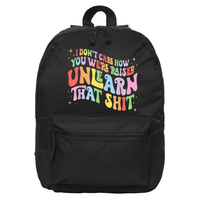 I Dont Care How You Were Raised Unlearn That Shit 16 in Basic Backpack