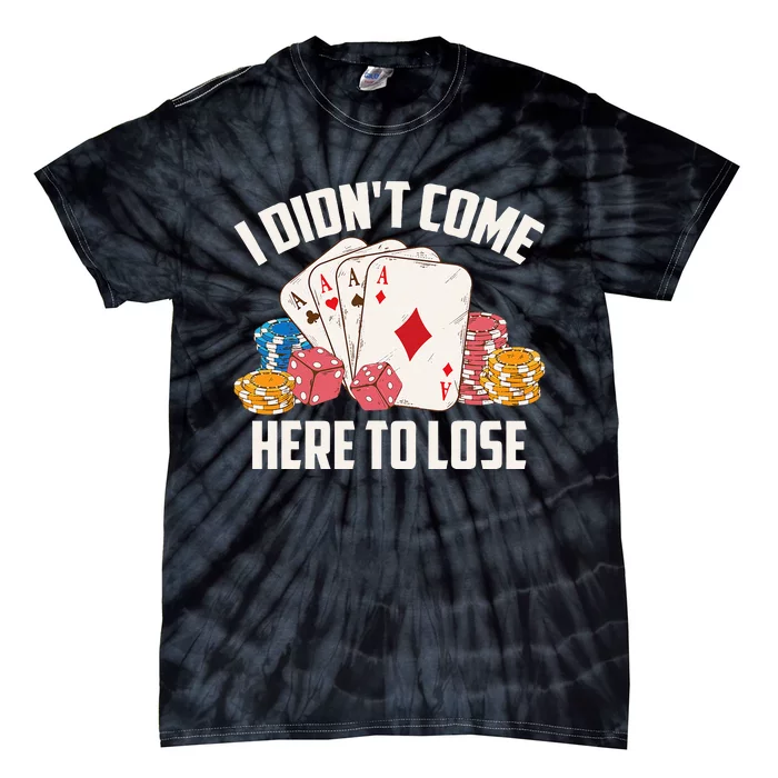 I Didnt Come Here To Lose Poker Players Funny Gift Tie-Dye T-Shirt