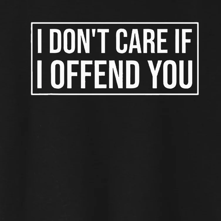 I DonT Care If I Offend You Women's Crop Top Tee