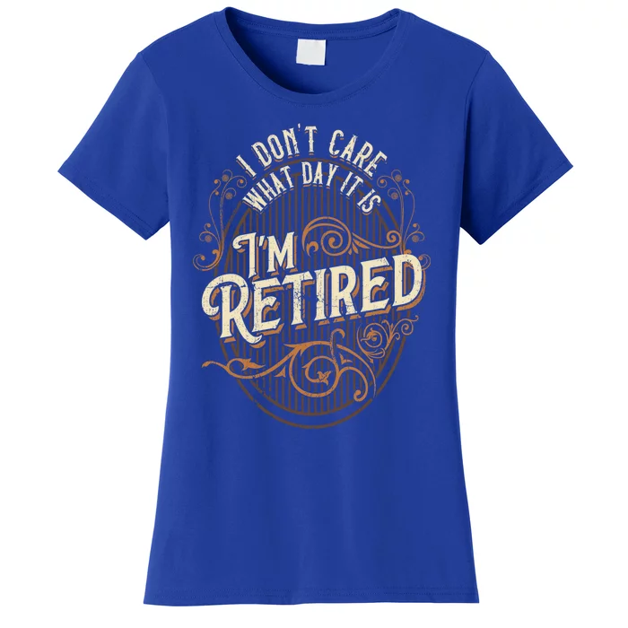 I Dont Care What Day It Is Im Retired Funny Retiret Gift Women's T-Shirt