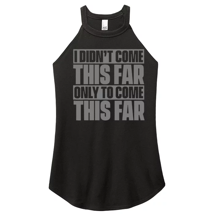 I Didn't Come This Far Only To Come This Far Women’s Perfect Tri Rocker Tank