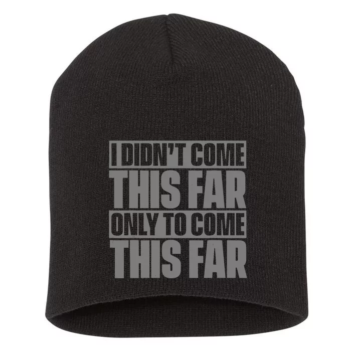 I Didn't Come This Far Only To Come This Far Short Acrylic Beanie