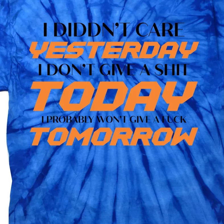 I Didn't Care Yesterday I Don't Give A Shit Today I Probably Gift Tie-Dye T-Shirt