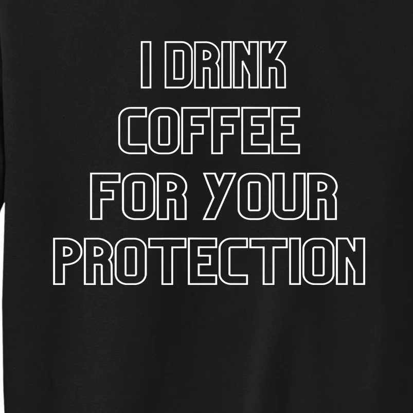 I Drink Coffee For Your Protection Gift Sweatshirt