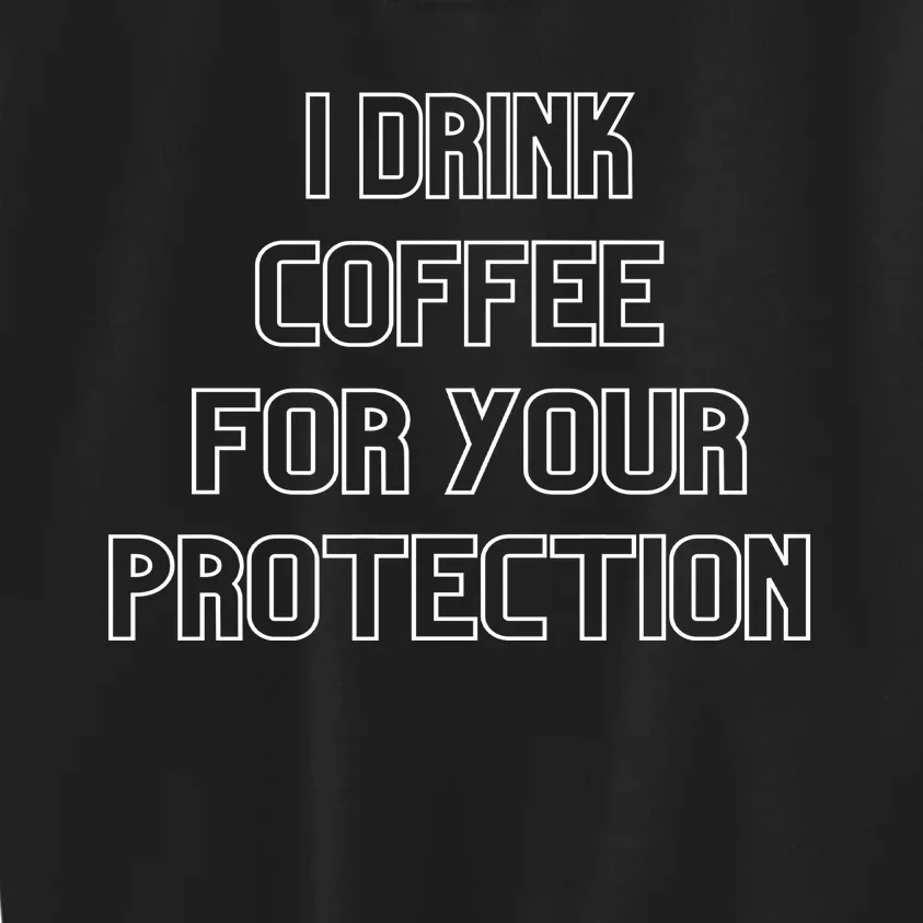 I Drink Coffee For Your Protection Gift Kids Sweatshirt