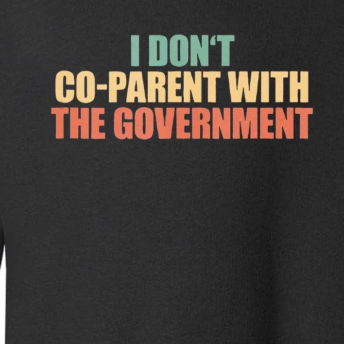 I Don’t Coparent With The Governmen I Dont Co Parent Toddler Sweatshirt