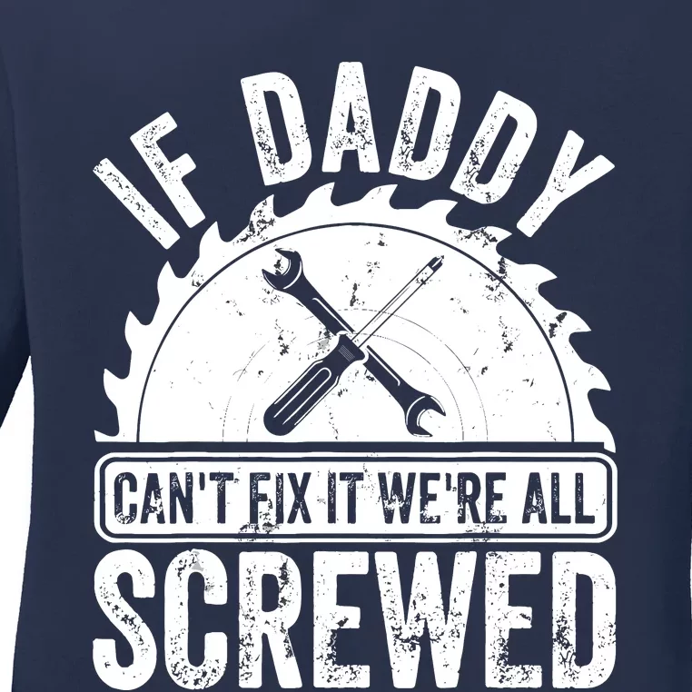 If Daddy CanT Fix It WeRe All Screwed FatherS Day Ladies Long Sleeve Shirt