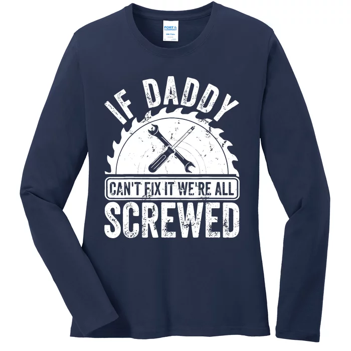 If Daddy CanT Fix It WeRe All Screwed FatherS Day Ladies Long Sleeve Shirt